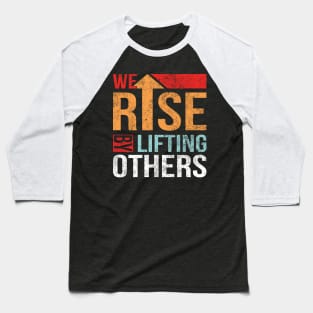 We Rise by Lifting Others Positive Motivational Quote inspiration Baseball T-Shirt